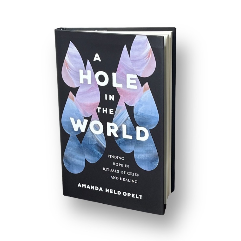 A Hole In the World Finding Hope In Grief & Healing by Amanda Held Opelt